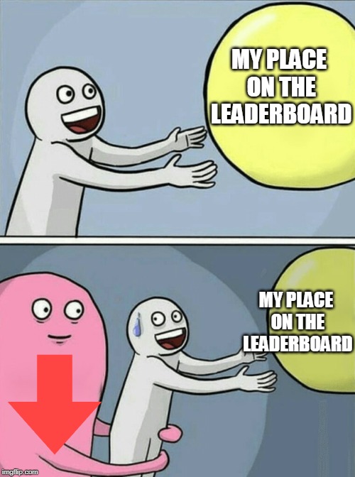 Get rid of dem downvotes | MY PLACE ON THE LEADERBOARD; MY PLACE ON THE LEADERBOARD | image tagged in memes,running away balloon | made w/ Imgflip meme maker