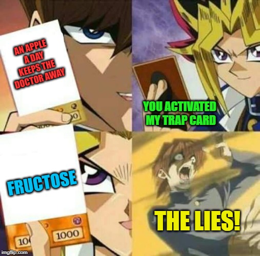 Yu Gi Oh | AN APPLE A DAY KEEPS THE DOCTOR AWAY; FRUCTOSE; YOU ACTIVATED MY TRAP CARD; THE LIES! | image tagged in yu gi oh | made w/ Imgflip meme maker