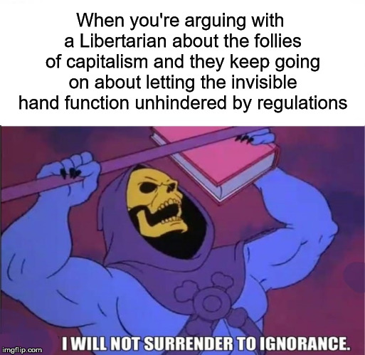 Grey skull | When you're arguing with a Libertarian about the follies of capitalism and they keep going on about letting the invisible hand function unhindered by regulations | image tagged in grey skull,libertarian | made w/ Imgflip meme maker