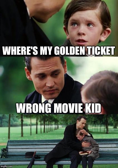 Finding Neverland | WHERE'S MY GOLDEN TICKET; WRONG MOVIE KID | image tagged in memes,finding neverland | made w/ Imgflip meme maker