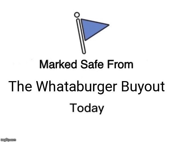 Marked Safe From | The Whataburger Buyout | image tagged in memes,marked safe from | made w/ Imgflip meme maker