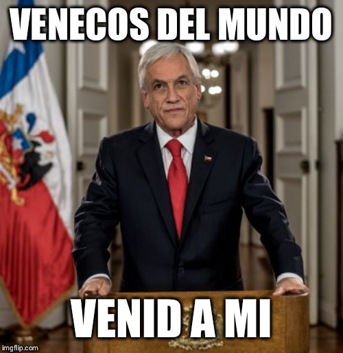 Piñera | VENECOS DEL MUNDO; VENID A MI | image tagged in piera | made w/ Imgflip meme maker