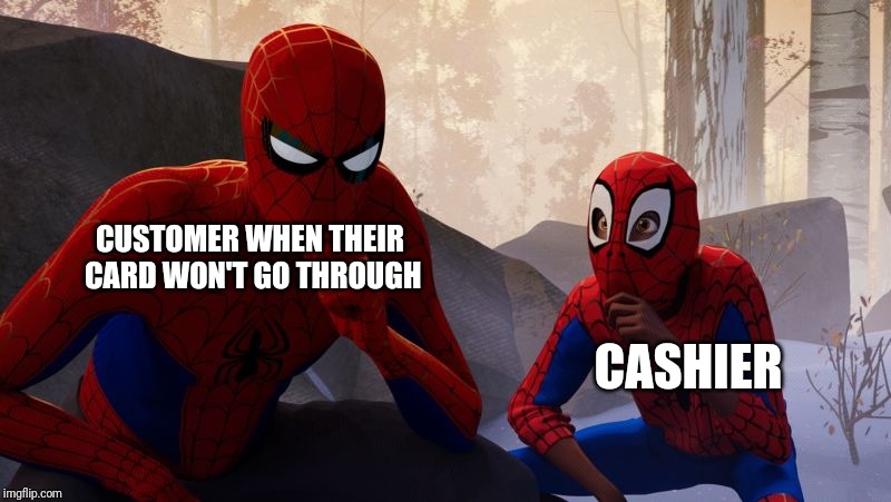 Learning To Be Spider-Man | CUSTOMER WHEN THEIR CARD WON'T GO THROUGH; CASHIER | image tagged in learning to be spider-man | made w/ Imgflip meme maker