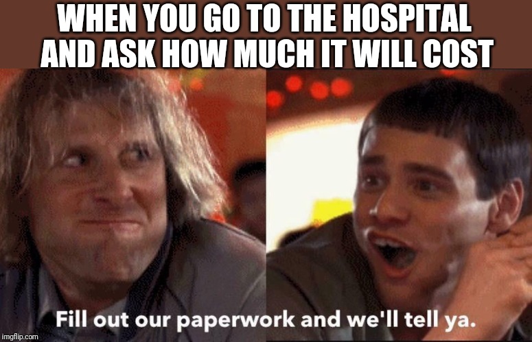 WHEN YOU GO TO THE HOSPITAL AND ASK HOW MUCH IT WILL COST | made w/ Imgflip meme maker