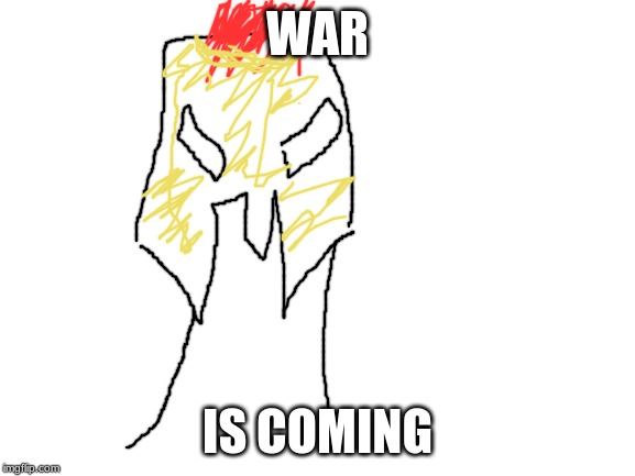 Blank White Template | WAR IS COMING | image tagged in blank white template | made w/ Imgflip meme maker
