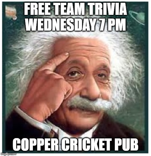Albert Einstein points at head | FREE TEAM TRIVIA WEDNESDAY 7 PM; COPPER CRICKET PUB | image tagged in albert einstein points at head | made w/ Imgflip meme maker