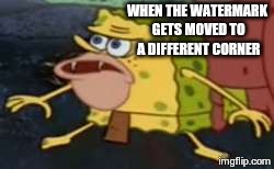 Spongegar Meme | WHEN THE WATERMARK GETS MOVED TO A DIFFERENT CORNER imgflip.com | image tagged in memes,spongegar | made w/ Imgflip meme maker