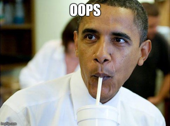 Obama Slurpee | OOPS | image tagged in obama slurpee | made w/ Imgflip meme maker