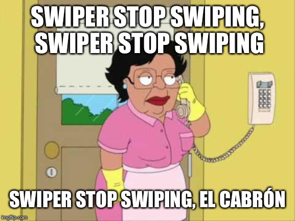 Consuela Meme | SWIPER STOP SWIPING, SWIPER STOP SWIPING SWIPER STOP SWIPING, EL CABRÓN | image tagged in memes,consuela | made w/ Imgflip meme maker