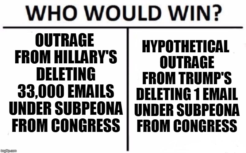 Who Would Win? | OUTRAGE FROM HILLARY'S DELETING 33,000 EMAILS UNDER SUBPEONA FROM CONGRESS; HYPOTHETICAL OUTRAGE FROM TRUMP'S DELETING 1 EMAIL UNDER SUBPEONA FROM CONGRESS | image tagged in memes,who would win | made w/ Imgflip meme maker