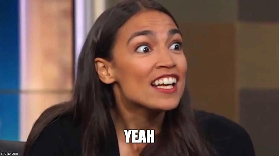 Crazy AOC | YEAH | image tagged in crazy aoc | made w/ Imgflip meme maker