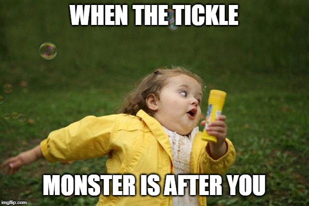 girl running | WHEN THE TICKLE; MONSTER IS AFTER YOU | image tagged in girl running | made w/ Imgflip meme maker
