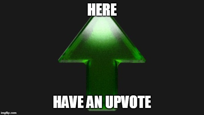 Upvote | HERE HAVE AN UPVOTE | image tagged in upvote | made w/ Imgflip meme maker