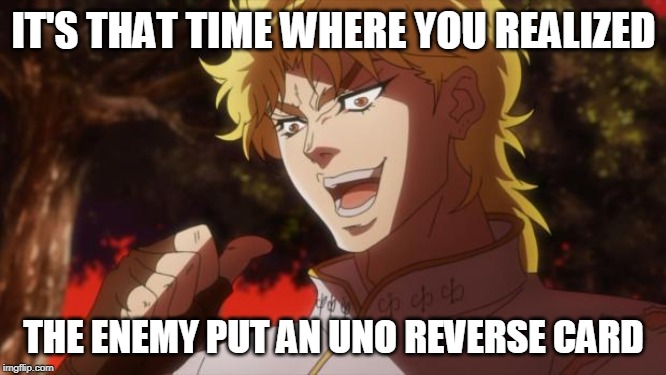 But it was me Dio | IT'S THAT TIME WHERE YOU REALIZED; THE ENEMY PUT AN UNO REVERSE CARD | image tagged in but it was me dio | made w/ Imgflip meme maker
