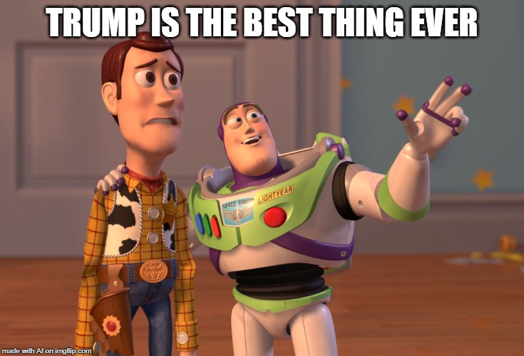 i thought living was. ╮(─▽─)╭ | TRUMP IS THE BEST THING EVER | image tagged in memes,x x everywhere | made w/ Imgflip meme maker