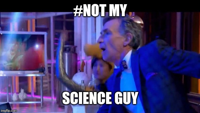 #NOT MY; SCIENCE GUY | image tagged in bill nye the science guy,science | made w/ Imgflip meme maker