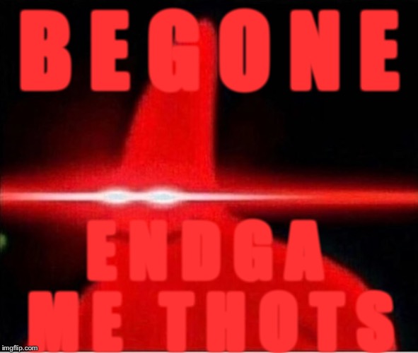 Laser eyes  | B E G O N E E N D G A M E   T H O T S | image tagged in laser eyes | made w/ Imgflip meme maker