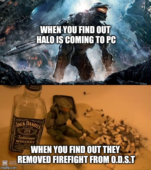 WHEN YOU FIND OUT HALO IS COMING TO PC; WHEN YOU FIND OUT THEY REMOVED FIREFIGHT FROM O.D.S.T | image tagged in halo,computer | made w/ Imgflip meme maker