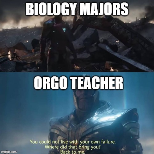 Endgame at UNI | BIOLOGY MAJORS; ORGO TEACHER | image tagged in thanos you could not live with your own failure | made w/ Imgflip meme maker
