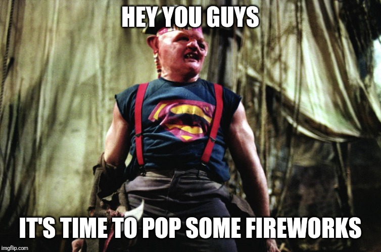 sloth goonies | HEY YOU GUYS; IT'S TIME TO POP SOME FIREWORKS | image tagged in sloth goonies | made w/ Imgflip meme maker