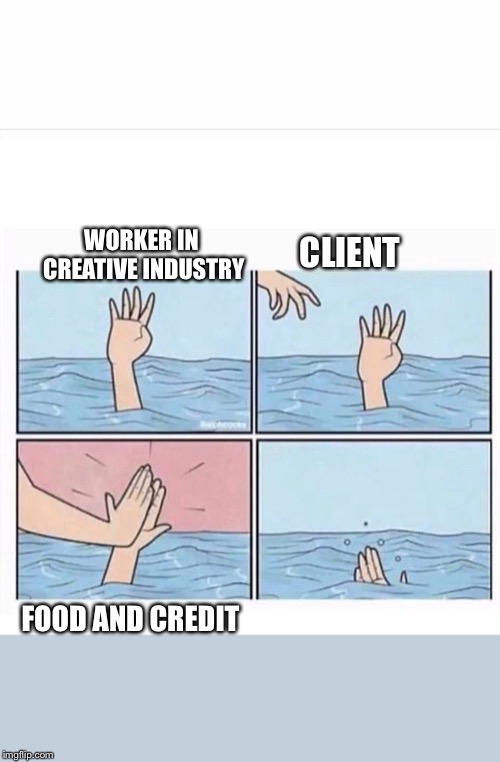 Drowning highfive | WORKER IN CREATIVE INDUSTRY; CLIENT; FOOD AND CREDIT | image tagged in drowning highfive | made w/ Imgflip meme maker