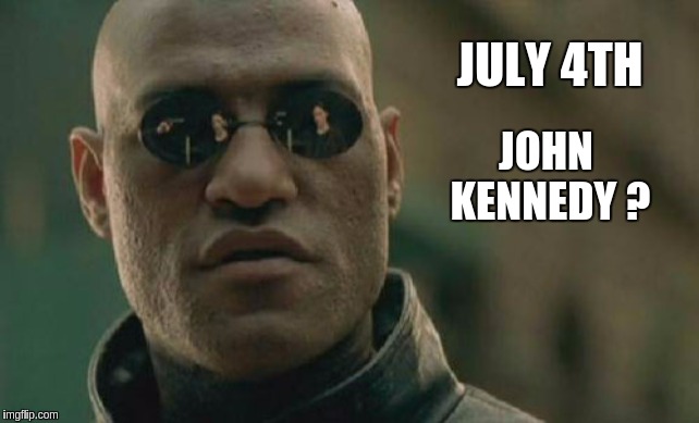 Matrix Morpheus Meme | JULY 4TH; JOHN KENNEDY ? | image tagged in memes,matrix morpheus,the great awakening,jfk,anonymous,qanon | made w/ Imgflip meme maker