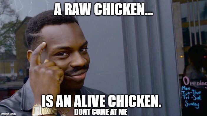 Roll Safe Think About It Meme |  A RAW CHICKEN... IS AN ALIVE CHICKEN. DONT COME AT ME | image tagged in memes,roll safe think about it | made w/ Imgflip meme maker