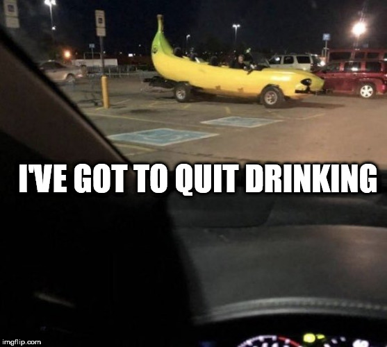drinking | I'VE GOT TO QUIT DRINKING | image tagged in drinking | made w/ Imgflip meme maker