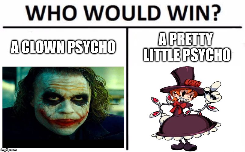 Who Would Win? Meme | A CLOWN PSYCHO; A PRETTY LITTLE PSYCHO | image tagged in memes,who would win | made w/ Imgflip meme maker