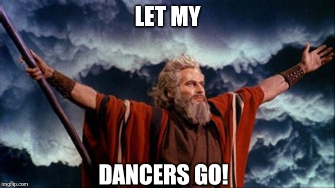 LET MY; DANCERS GO! | image tagged in dancers | made w/ Imgflip meme maker