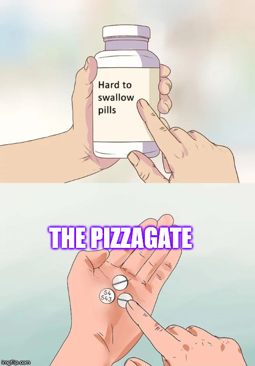 Hard To Swallow Pills Meme | THE PIZZAGATE | image tagged in memes,hard to swallow pills | made w/ Imgflip meme maker