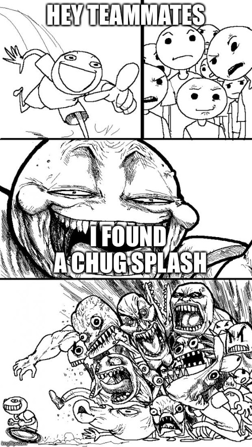 Fortnite: Chug Splash | HEY TEAMMATES; I FOUND A CHUG SPLASH | image tagged in memes,hey internet | made w/ Imgflip meme maker
