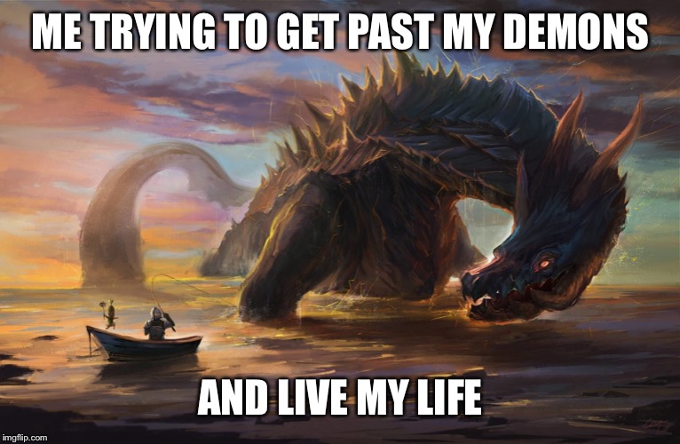 Big monster meme | ME TRYING TO GET PAST MY DEMONS; AND LIVE MY LIFE | image tagged in big monster meme | made w/ Imgflip meme maker