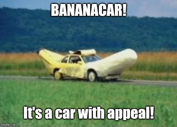 BANANACAR! It's a car with appeal! | made w/ Imgflip meme maker