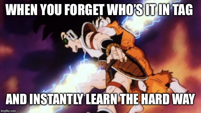 A genuine Raditz meme | WHEN YOU FORGET WHO’S IT IN TAG; AND INSTANTLY LEARN THE HARD WAY | image tagged in dragon ball z,dbz saiyan,goku,piccolo | made w/ Imgflip meme maker