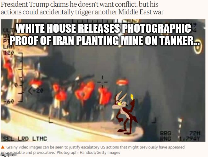 The World According to Trump... | WHITE HOUSE RELEASES PHOTOGRAPHIC PROOF OF IRAN PLANTING MINE ON TANKER... | image tagged in iran,donald trump,white house,mine,propaganda | made w/ Imgflip meme maker