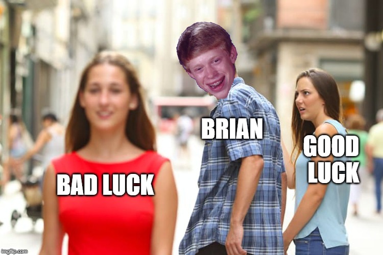 Distracted Brian | BRIAN; GOOD LUCK; BAD LUCK | image tagged in memes,distracted boyfriend,funny,bad luck brian,good luck brian | made w/ Imgflip meme maker