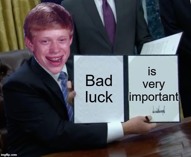 Brian Bill signing | is very important; Bad luck | image tagged in memes,trump bill signing,funny,bad luck brian,brian | made w/ Imgflip meme maker