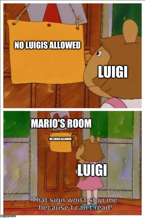 when luigi isn't allowed | NO LUIGIS ALLOWED; LUIGI; MARIO'S ROOM; NO LUIGIS ALLOWED; LUIGI | image tagged in that sign won't stop me | made w/ Imgflip meme maker