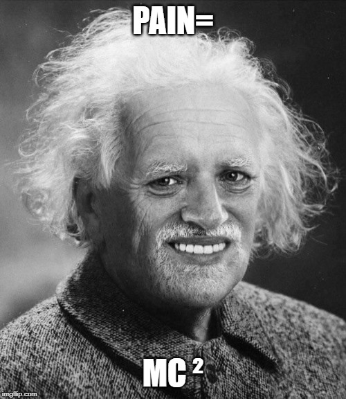 Hide The Pain Einstein | PAIN=; MC ² | image tagged in hide the pain harold,memes,hide the pain,albert einstein,funny | made w/ Imgflip meme maker