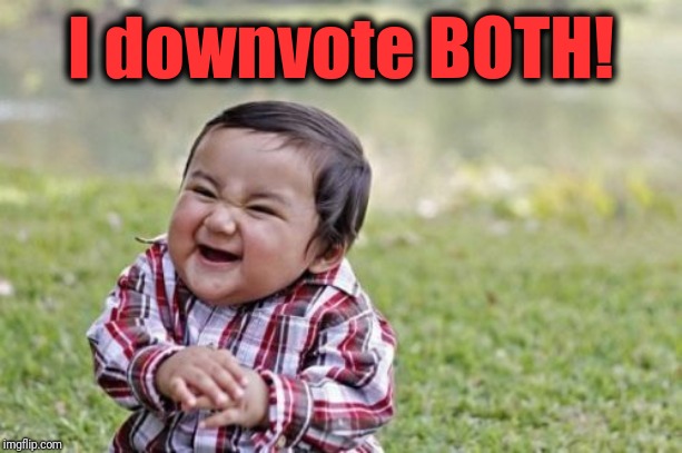 Evil Toddler Meme | I downvote BOTH! | image tagged in memes,evil toddler | made w/ Imgflip meme maker