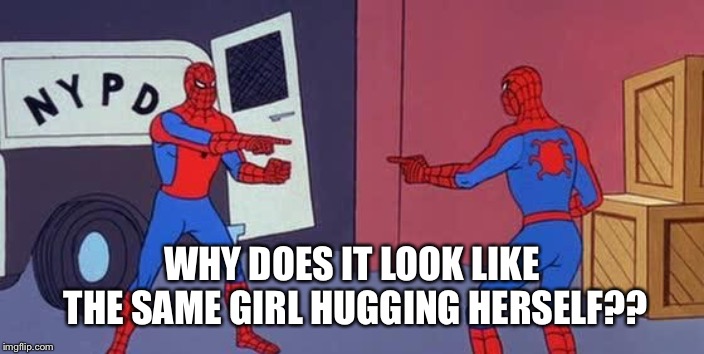 Spider Man Double | WHY DOES IT LOOK LIKE THE SAME GIRL HUGGING HERSELF?? | image tagged in spider man double | made w/ Imgflip meme maker