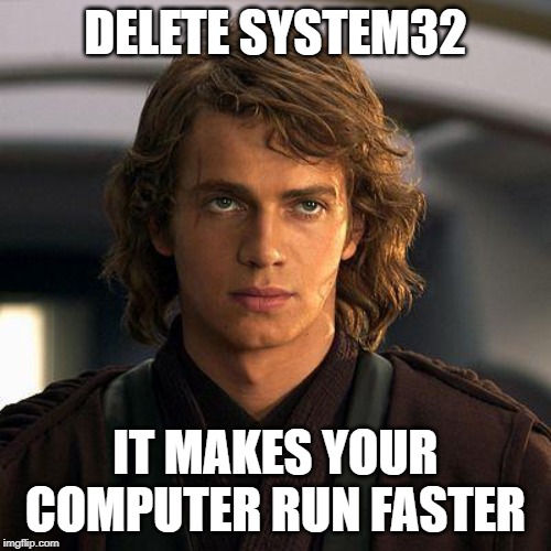 anakin | DELETE SYSTEM32; IT MAKES YOUR COMPUTER RUN FASTER | image tagged in anakin,memes,system32,windows,star wars | made w/ Imgflip meme maker