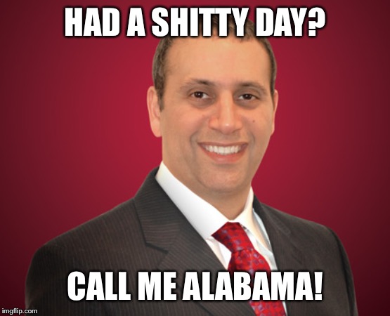 Call me Alabama | HAD A SHITTY DAY? CALL ME ALABAMA! | image tagged in call me alabama | made w/ Imgflip meme maker