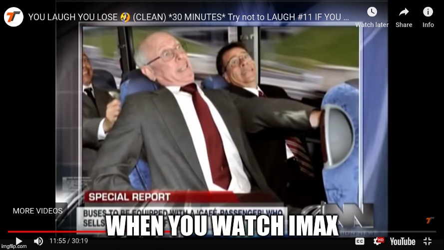 WHEN YOU WATCH IMAX | image tagged in imgflip | made w/ Imgflip meme maker