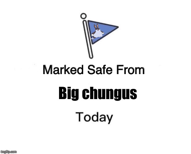 Marked Safe From | Big chungus | image tagged in memes,marked safe from | made w/ Imgflip meme maker