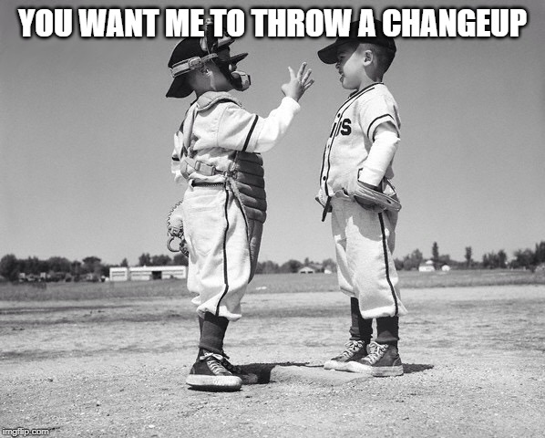 kids baseball | YOU WANT ME TO THROW A CHANGEUP | image tagged in kids baseball | made w/ Imgflip meme maker