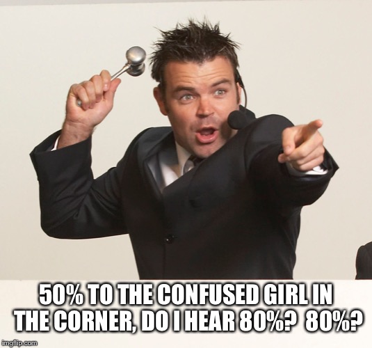 auctioneer | 50% TO THE CONFUSED GIRL IN THE CORNER, DO I HEAR 80%?  80%? | image tagged in auctioneer | made w/ Imgflip meme maker