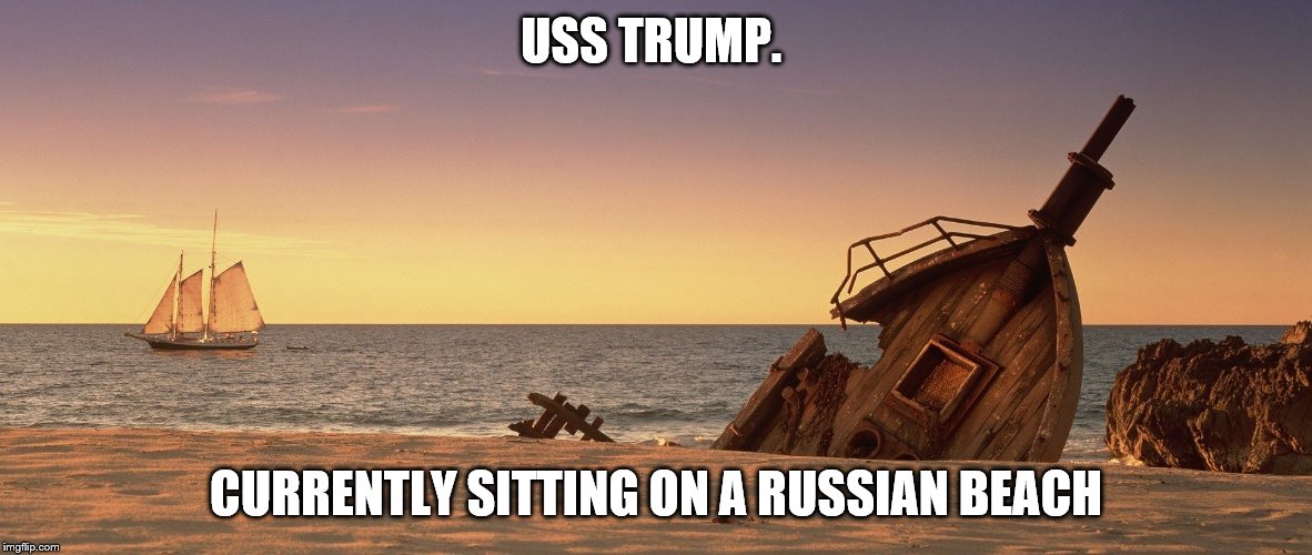Shipwreck Meme | USS TRUMP. CURRENTLY SITTING ON A RUSSIAN BEACH | image tagged in shipwreck meme | made w/ Imgflip meme maker