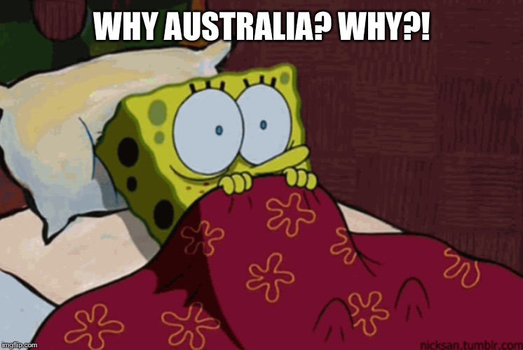 WHY AUSTRALIA? WHY?! | made w/ Imgflip meme maker